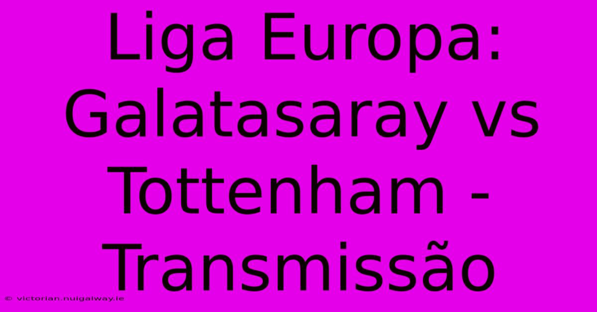 Liga Europa: Galatasaray Vs Tottenham - Transmissão