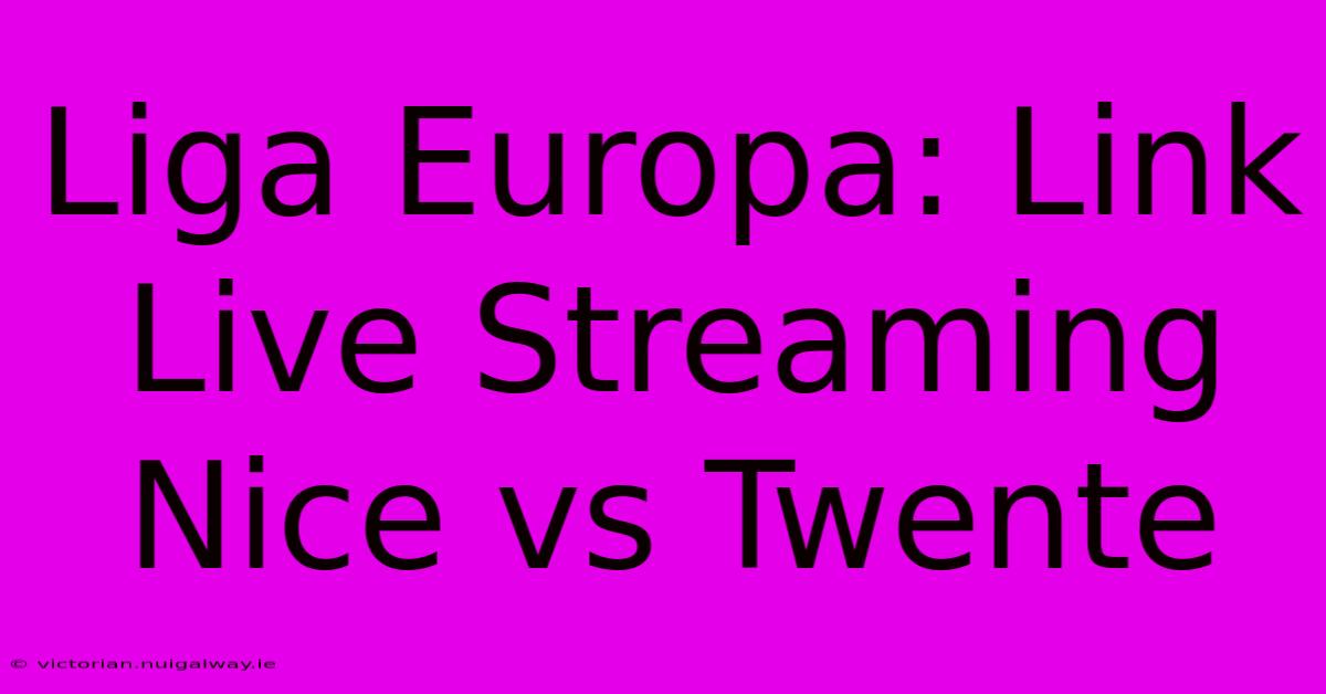 Liga Europa: Link Live Streaming Nice Vs Twente 