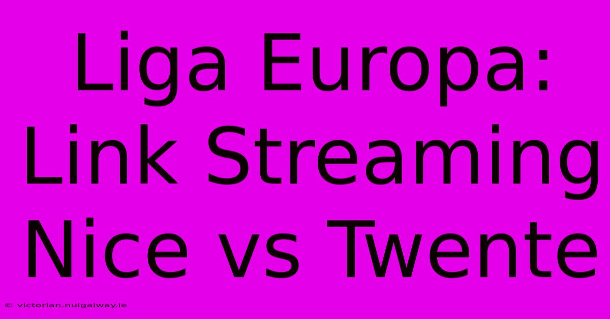 Liga Europa: Link Streaming Nice Vs Twente  