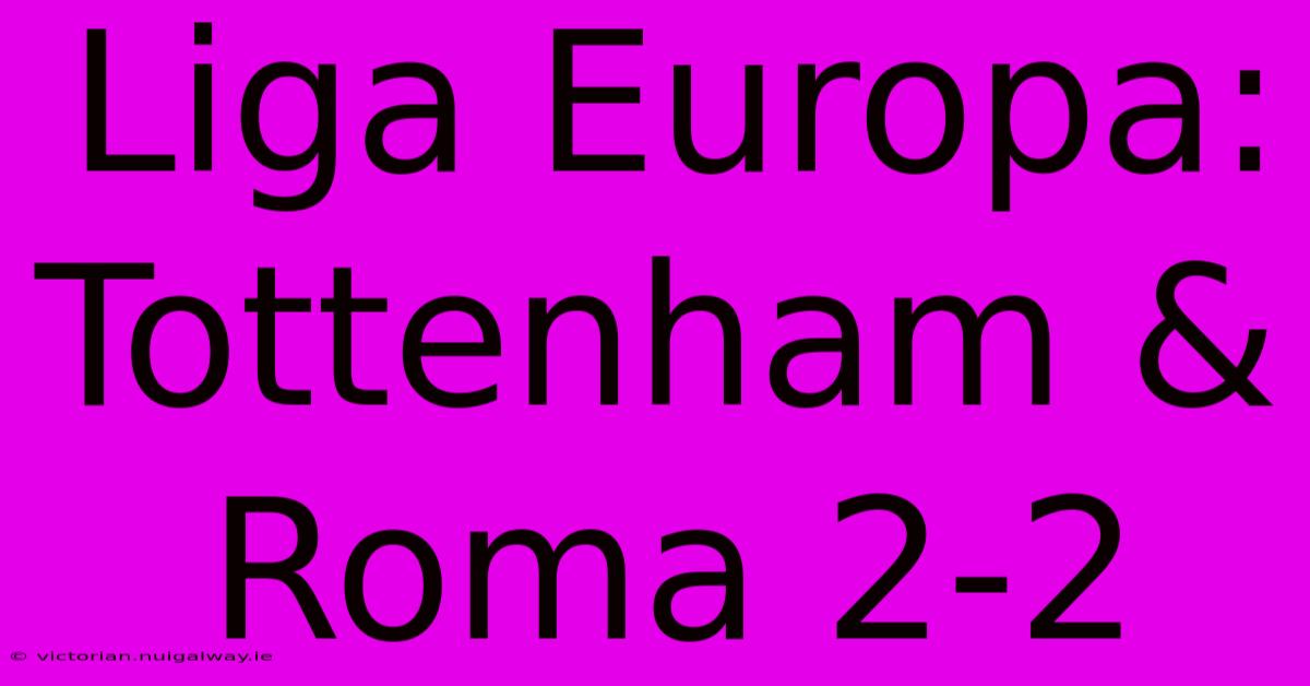 Liga Europa: Tottenham & Roma 2-2