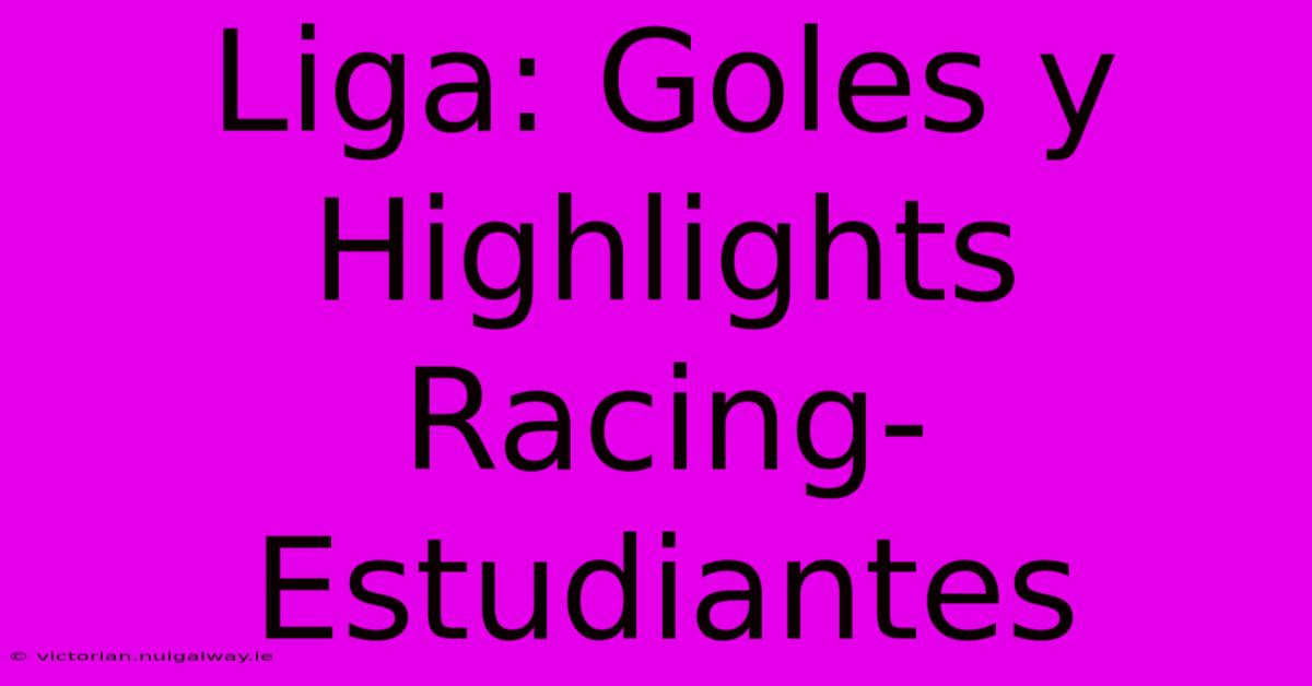 Liga: Goles Y Highlights Racing-Estudiantes