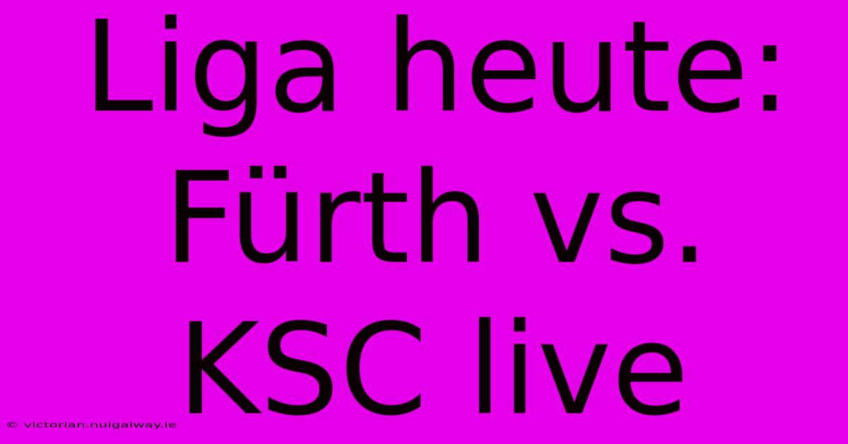 Liga Heute: Fürth Vs. KSC Live