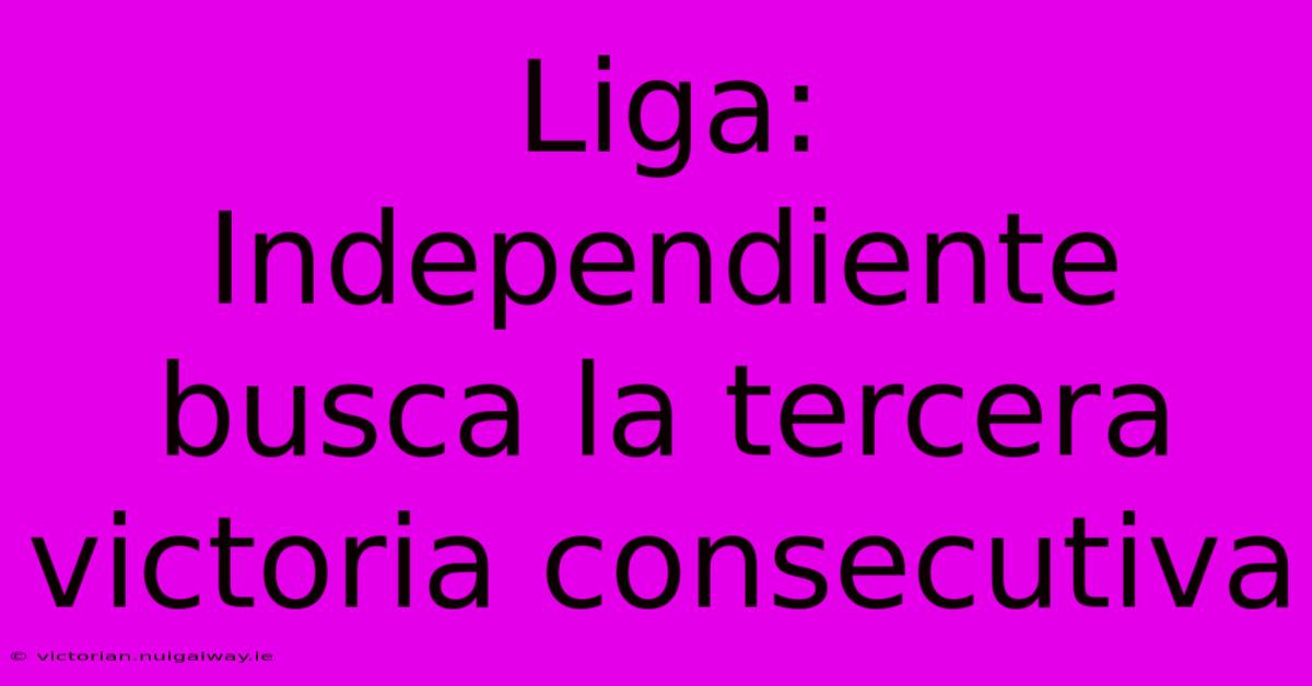 Liga: Independiente Busca La Tercera Victoria Consecutiva