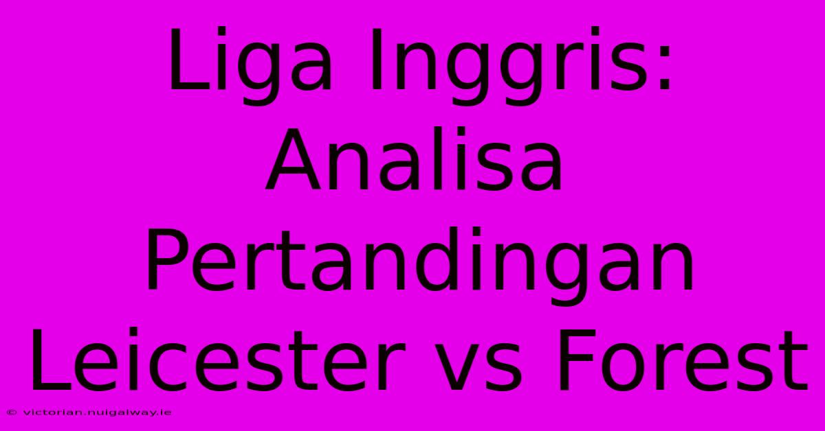 Liga Inggris: Analisa Pertandingan Leicester Vs Forest 