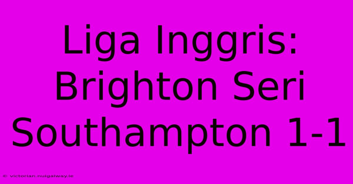 Liga Inggris: Brighton Seri Southampton 1-1