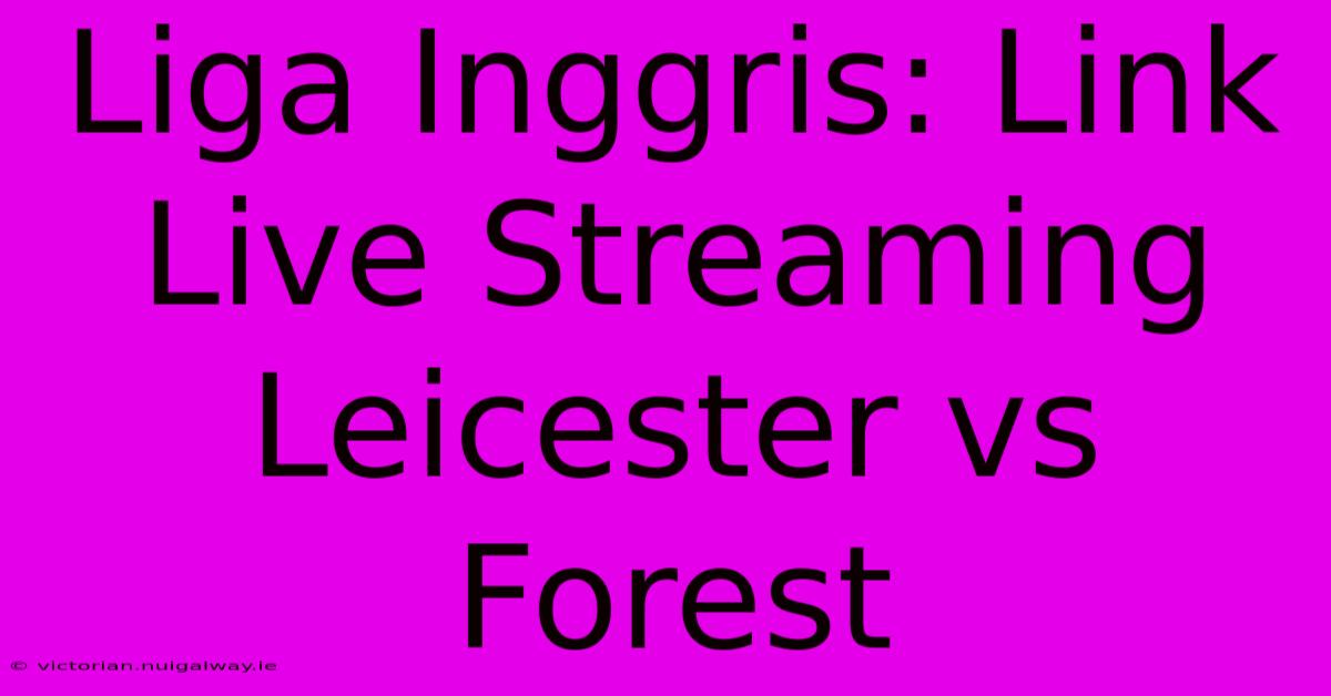 Liga Inggris: Link Live Streaming Leicester Vs Forest