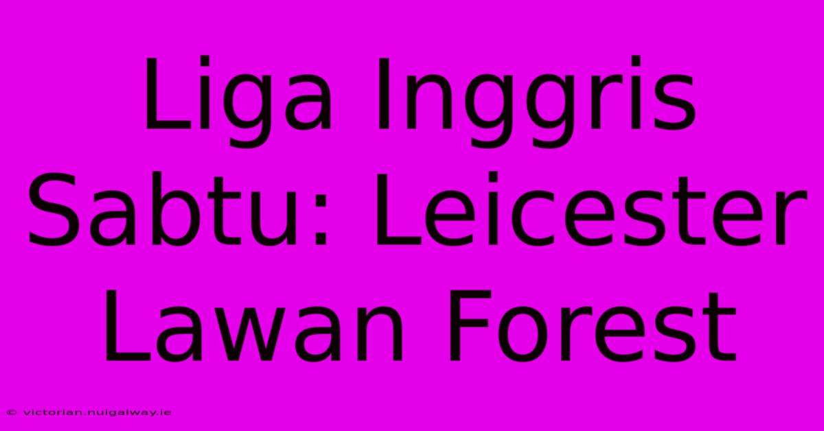 Liga Inggris Sabtu: Leicester Lawan Forest