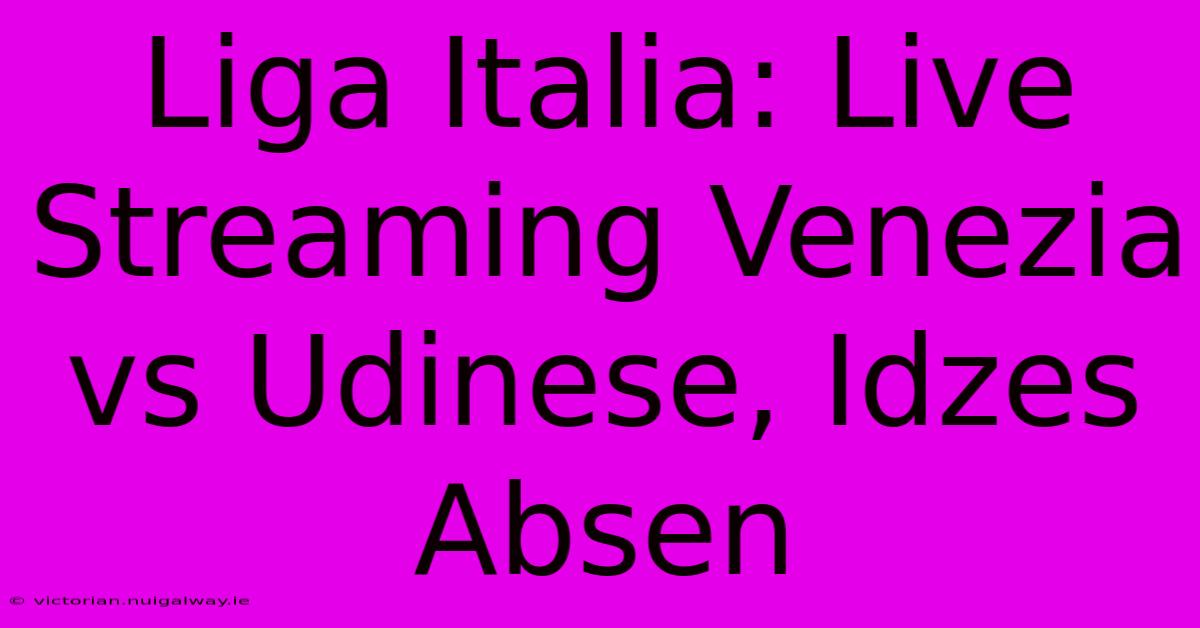 Liga Italia: Live Streaming Venezia Vs Udinese, Idzes Absen