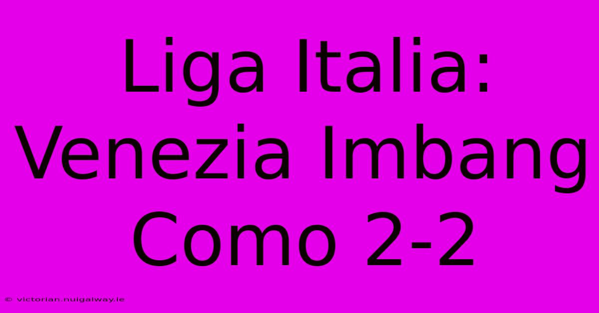 Liga Italia: Venezia Imbang Como 2-2