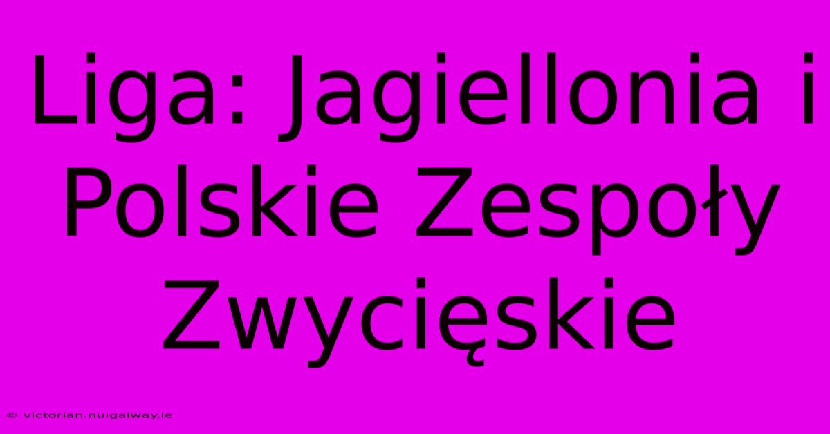 Liga: Jagiellonia I Polskie Zespoły Zwycięskie