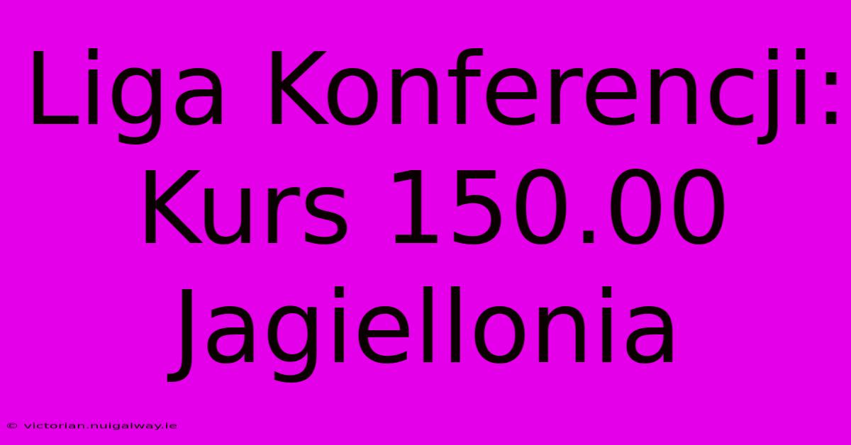 Liga Konferencji: Kurs 150.00 Jagiellonia