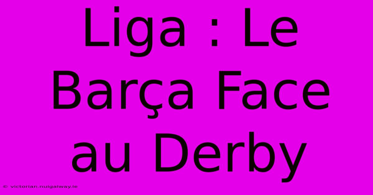 Liga : Le Barça Face Au Derby