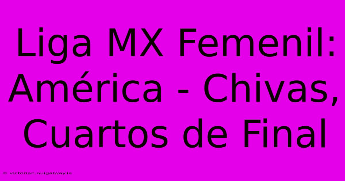 Liga MX Femenil: América - Chivas, Cuartos De Final