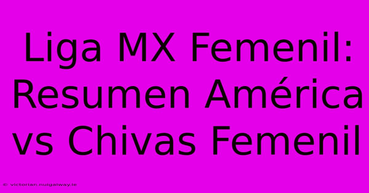 Liga MX Femenil: Resumen América Vs Chivas Femenil 