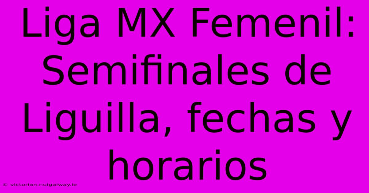 Liga MX Femenil: Semifinales De Liguilla, Fechas Y Horarios