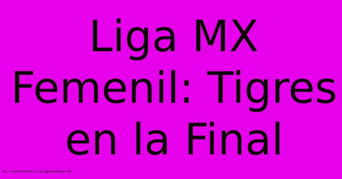 Liga MX Femenil: Tigres En La Final