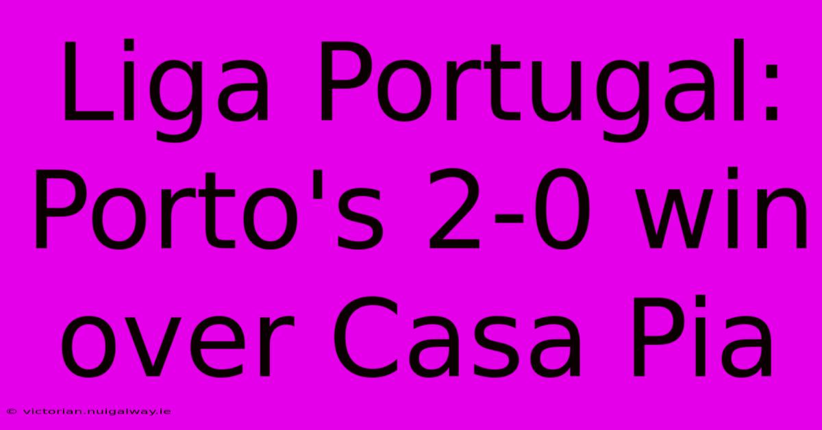 Liga Portugal: Porto's 2-0 Win Over Casa Pia