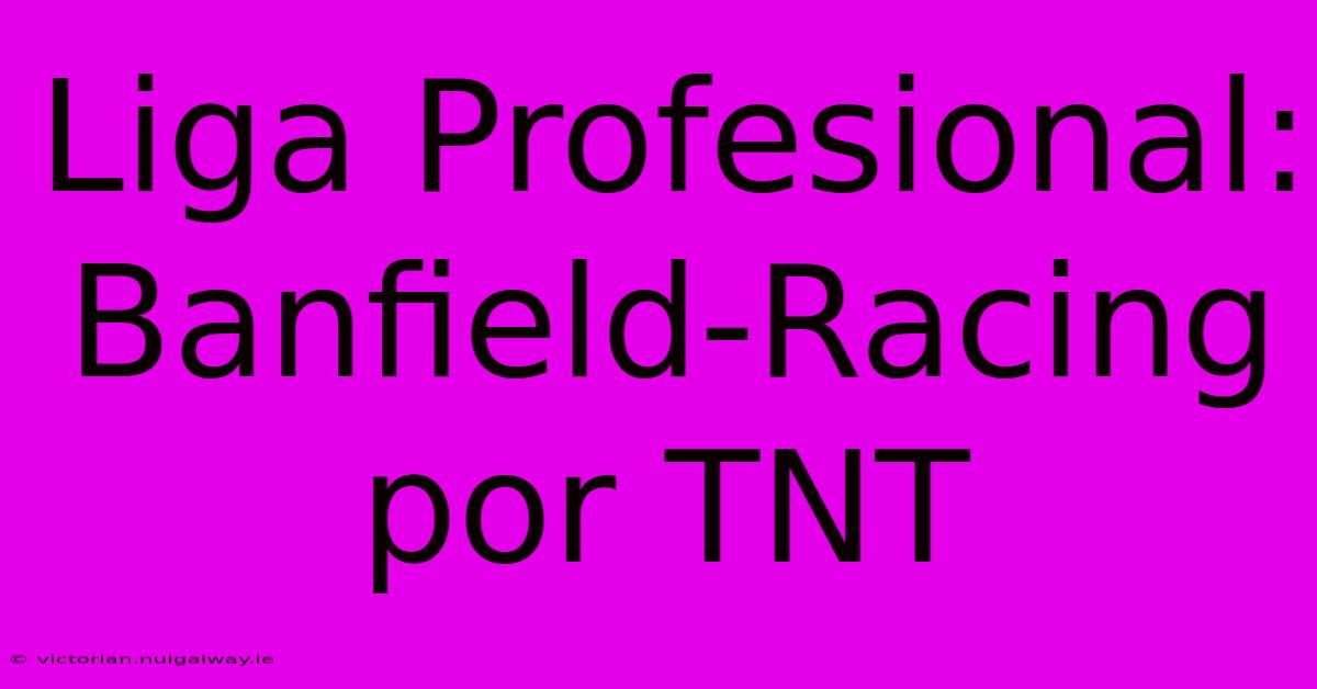 Liga Profesional: Banfield-Racing Por TNT