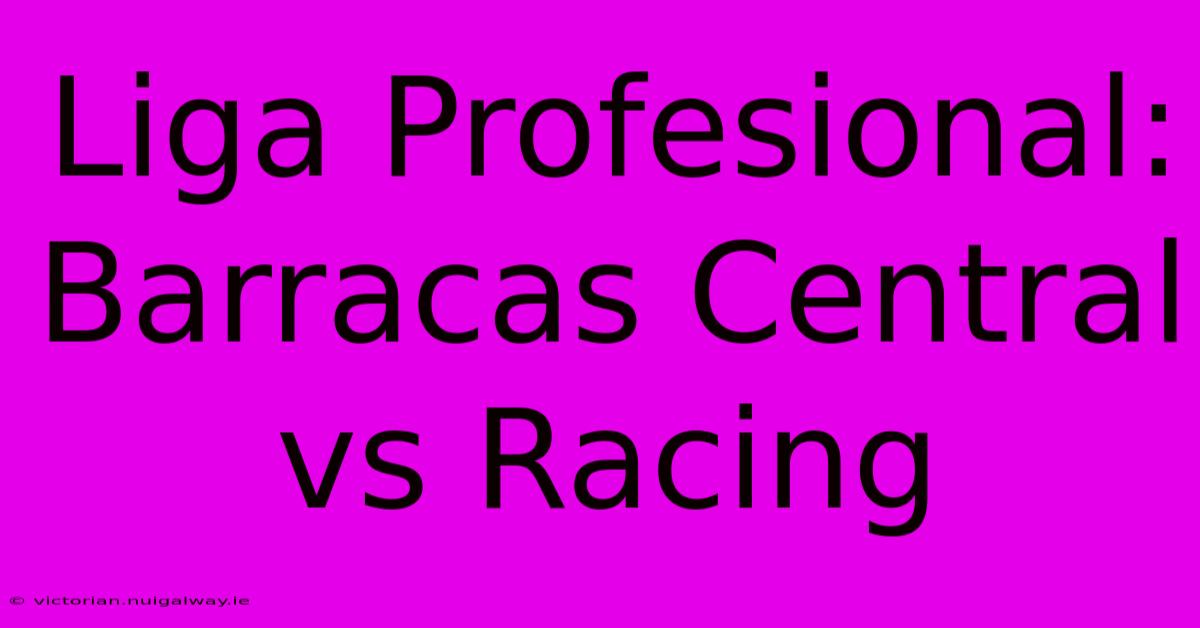 Liga Profesional: Barracas Central Vs Racing