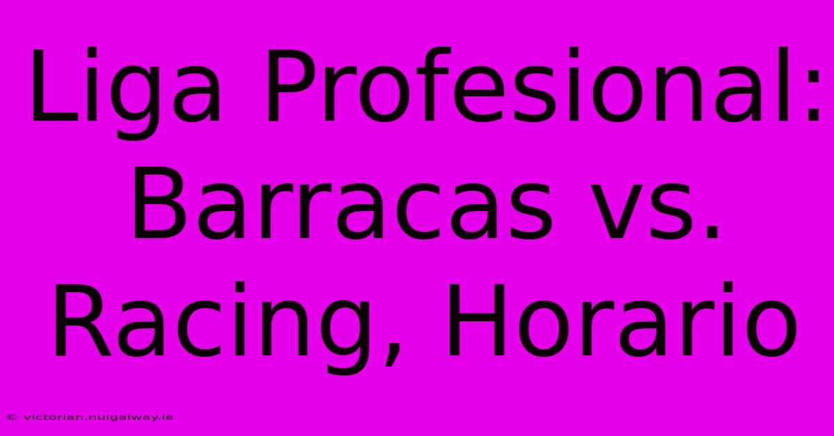 Liga Profesional: Barracas Vs. Racing, Horario