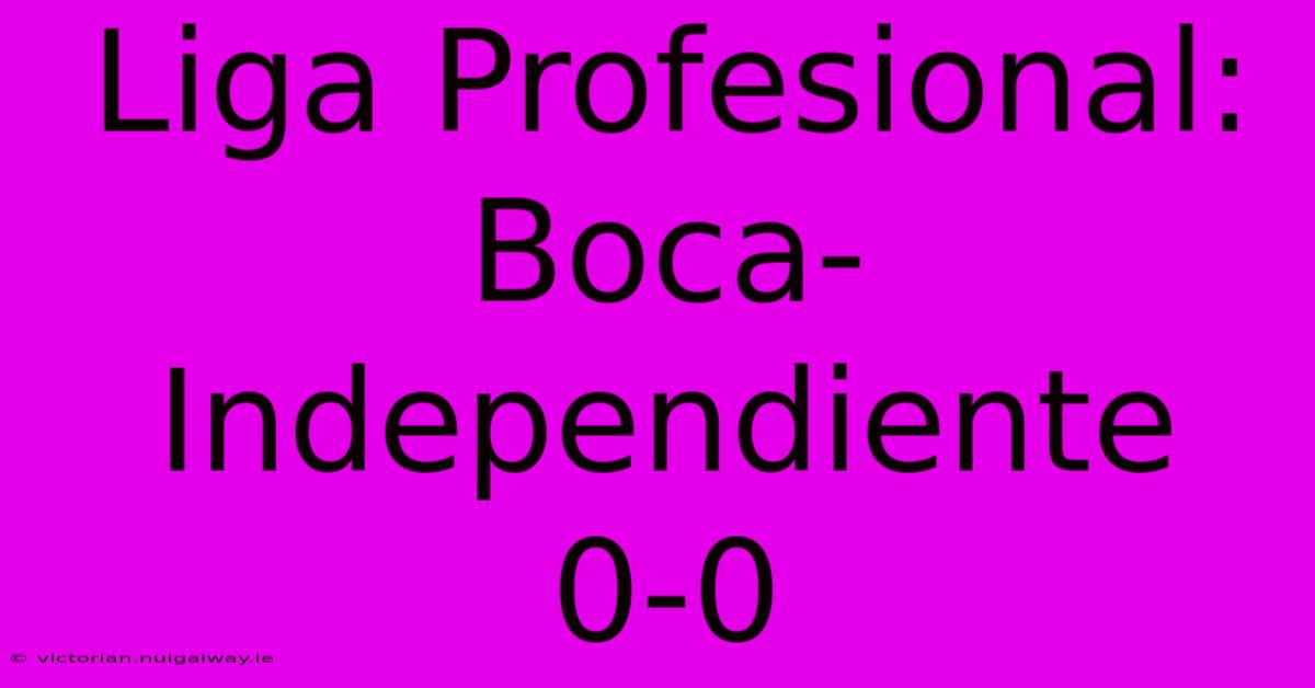 Liga Profesional: Boca-Independiente 0-0