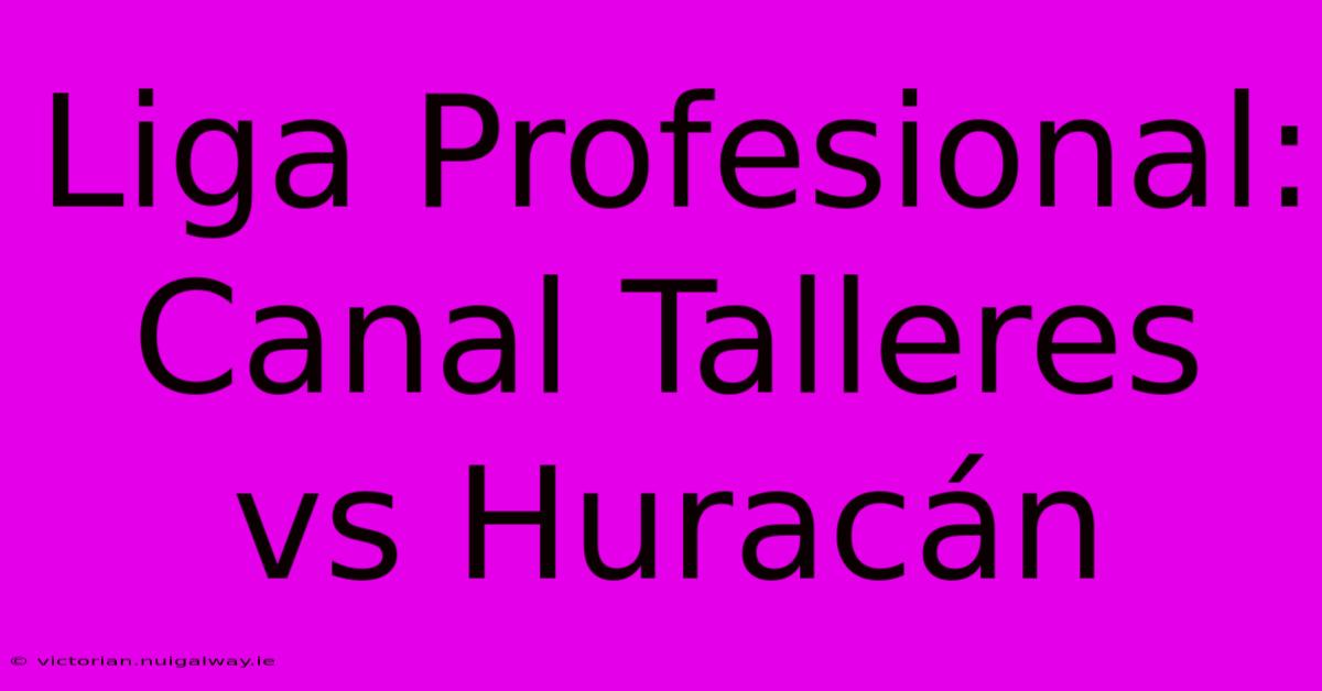 Liga Profesional: Canal Talleres Vs Huracán