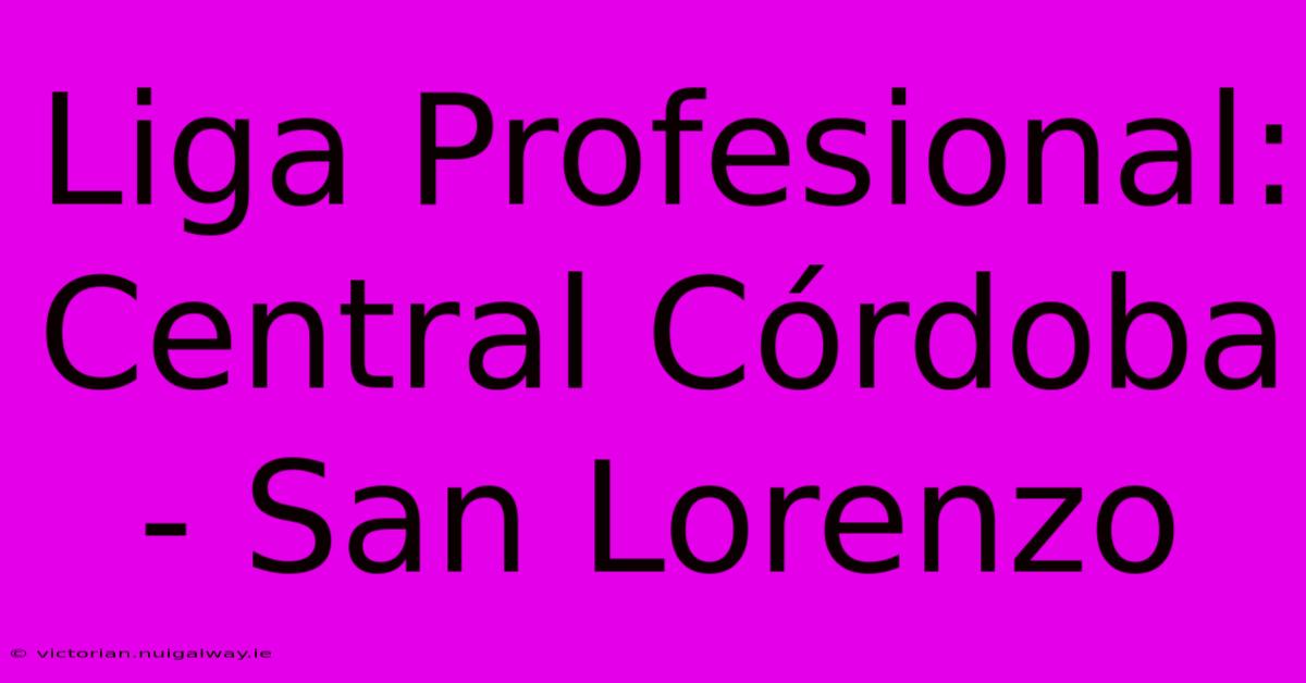 Liga Profesional: Central Córdoba - San Lorenzo