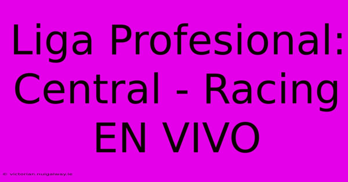 Liga Profesional: Central - Racing EN VIVO