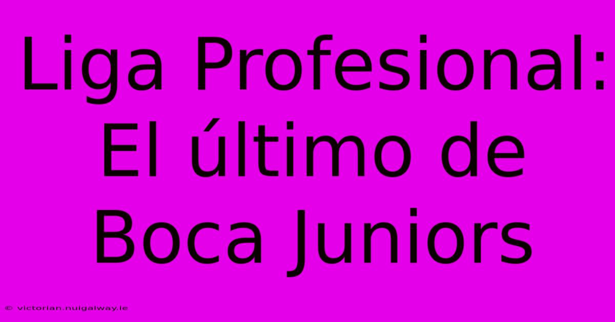 Liga Profesional: El Último De Boca Juniors