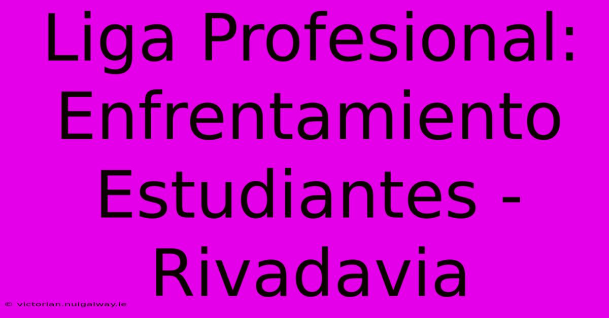 Liga Profesional: Enfrentamiento Estudiantes - Rivadavia 