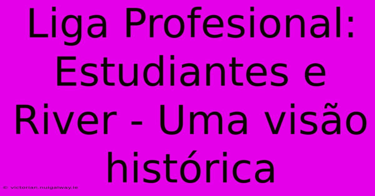 Liga Profesional: Estudiantes E River - Uma Visão Histórica