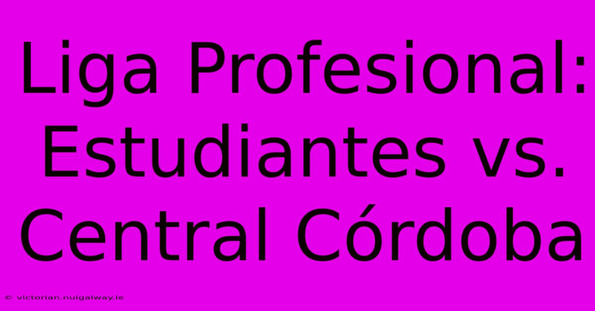 Liga Profesional: Estudiantes Vs. Central Córdoba