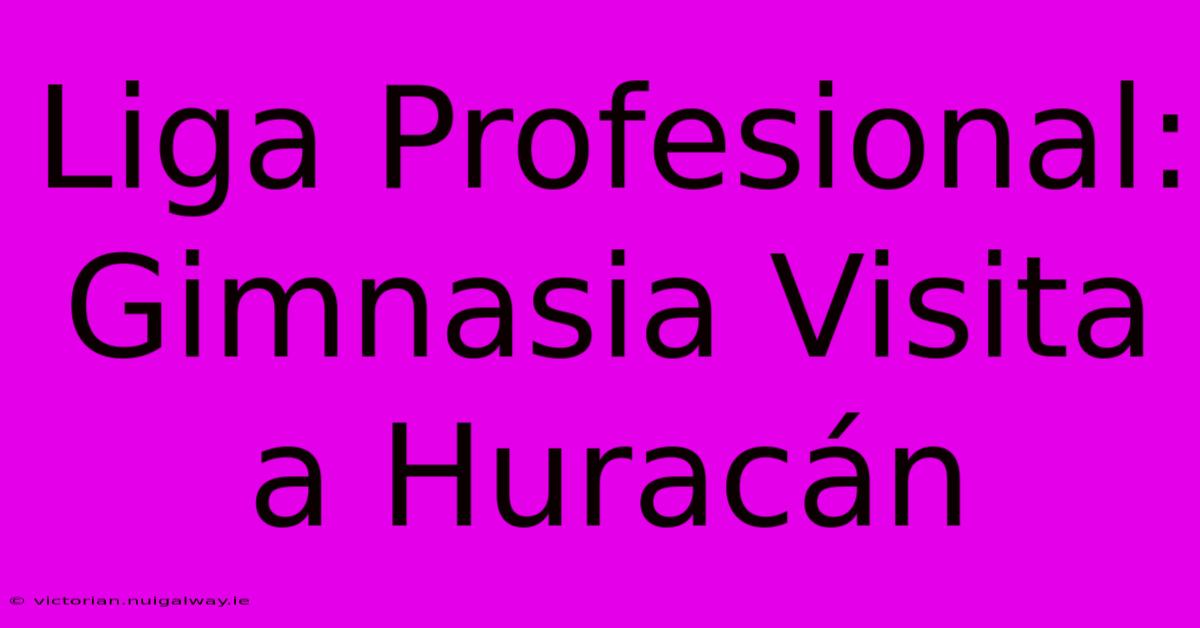 Liga Profesional: Gimnasia Visita A Huracán 