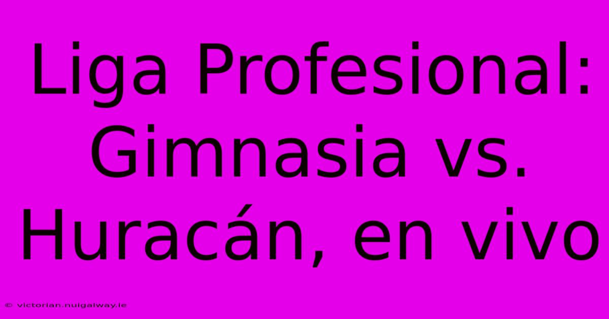 Liga Profesional: Gimnasia Vs. Huracán, En Vivo