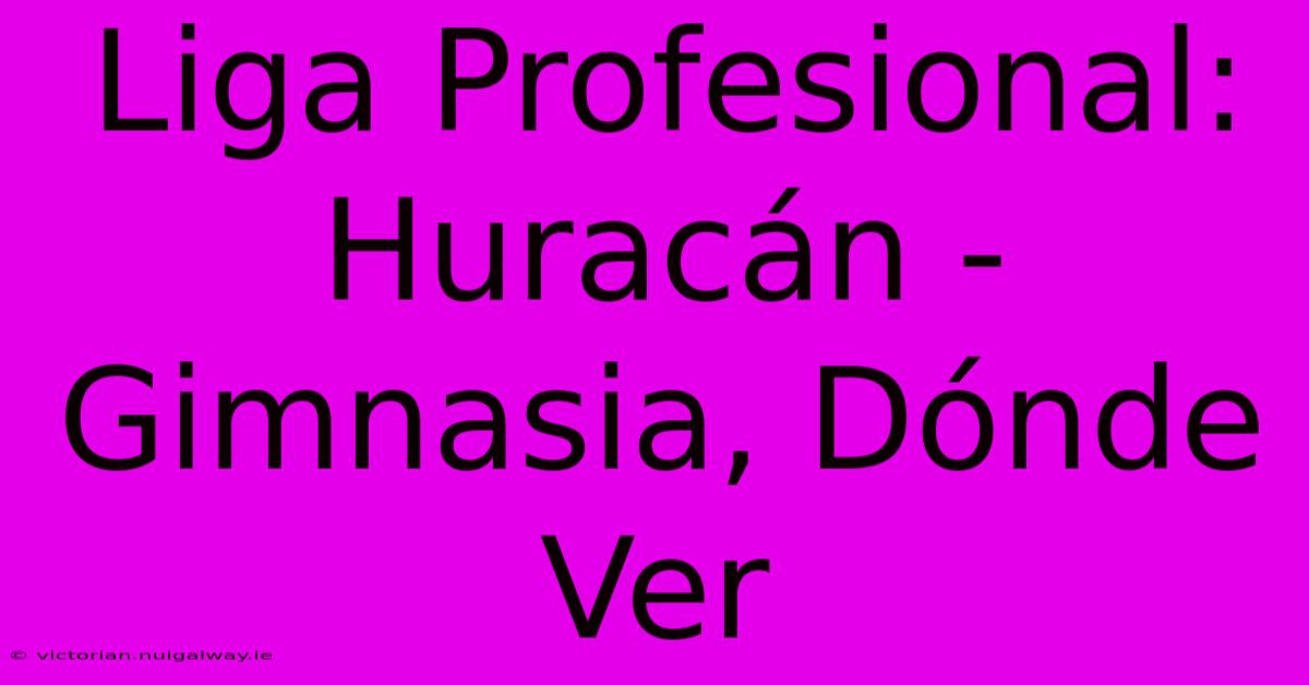 Liga Profesional: Huracán - Gimnasia, Dónde Ver