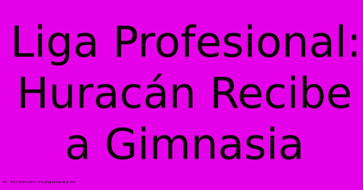 Liga Profesional: Huracán Recibe A Gimnasia