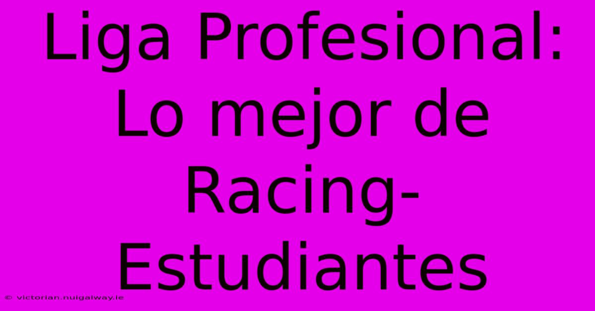 Liga Profesional: Lo Mejor De Racing-Estudiantes