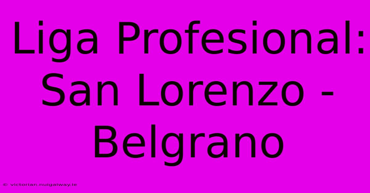 Liga Profesional: San Lorenzo - Belgrano