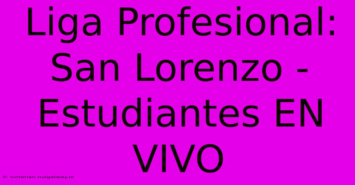 Liga Profesional: San Lorenzo - Estudiantes EN VIVO 