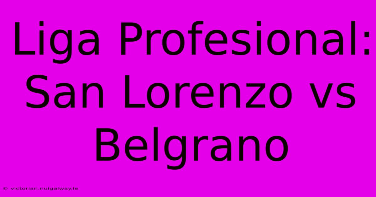 Liga Profesional: San Lorenzo Vs Belgrano