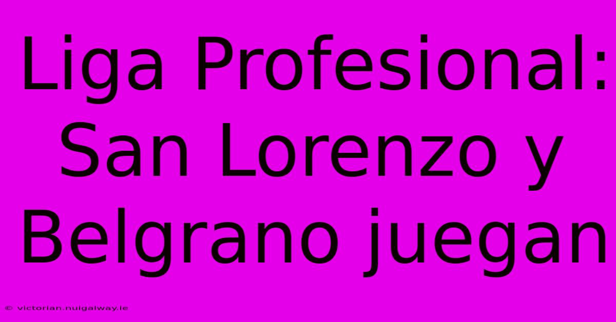 Liga Profesional:  San Lorenzo Y Belgrano Juegan