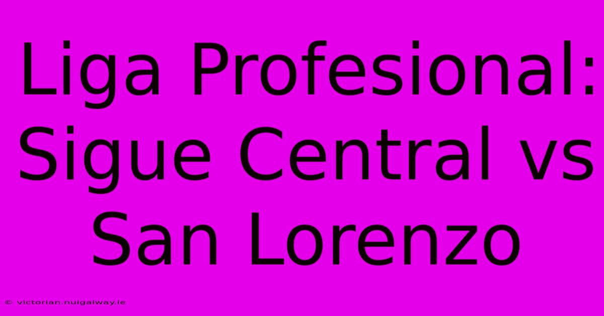 Liga Profesional: Sigue Central Vs San Lorenzo 