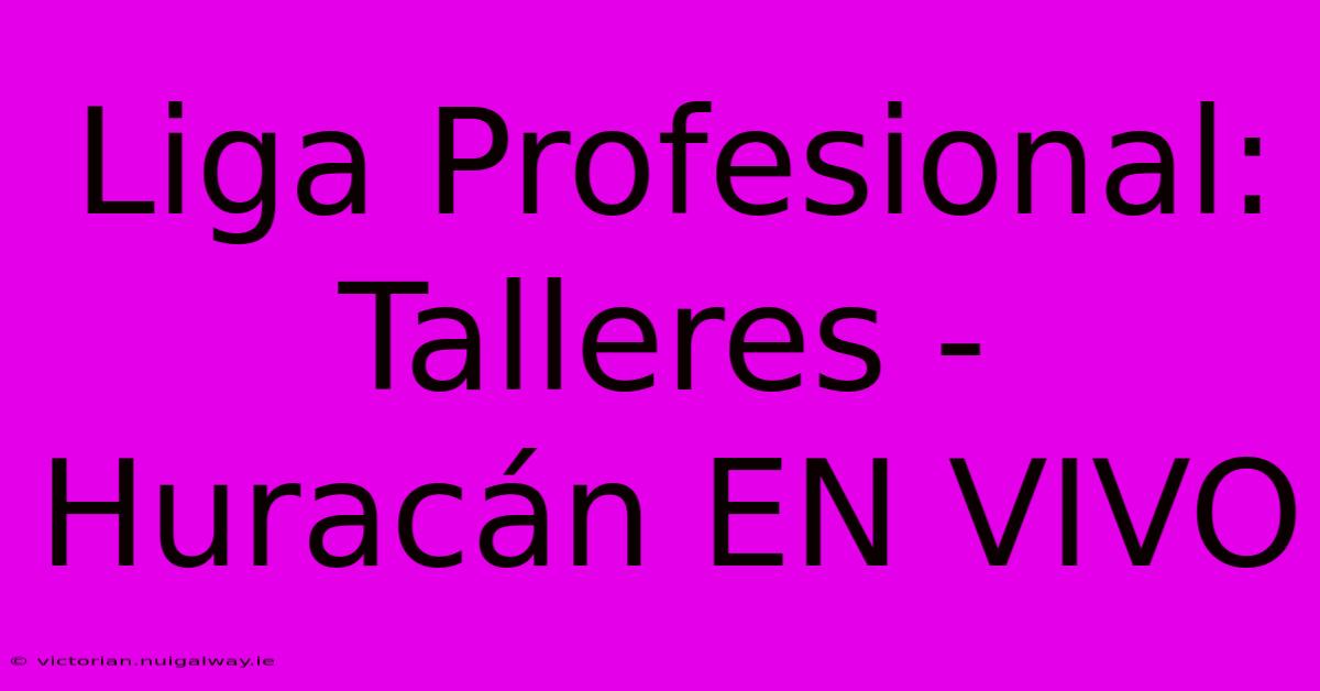 Liga Profesional: Talleres - Huracán EN VIVO