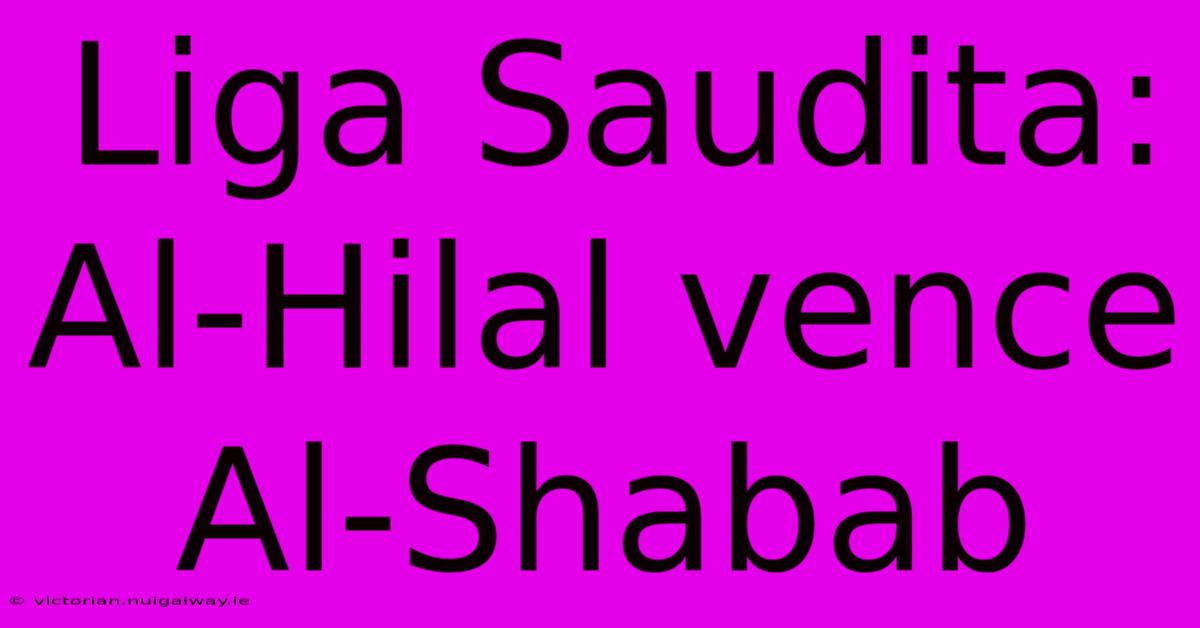 Liga Saudita: Al-Hilal Vence Al-Shabab