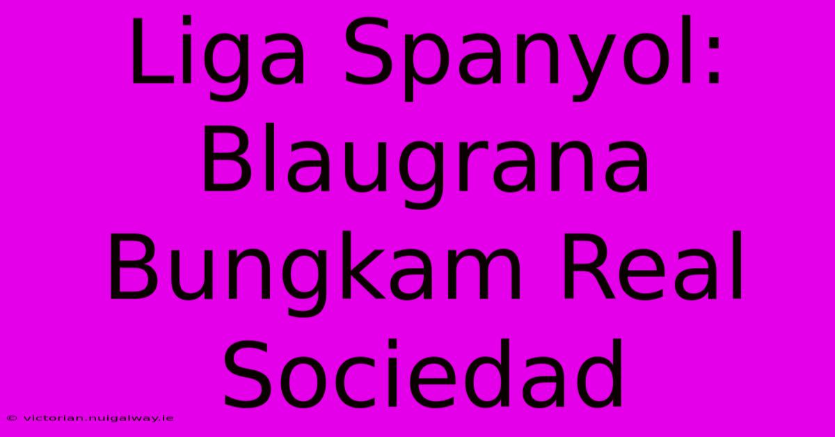 Liga Spanyol: Blaugrana Bungkam Real Sociedad