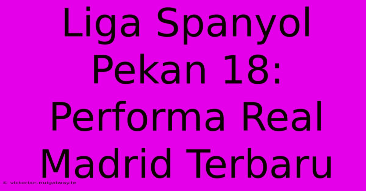 Liga Spanyol Pekan 18: Performa Real Madrid Terbaru