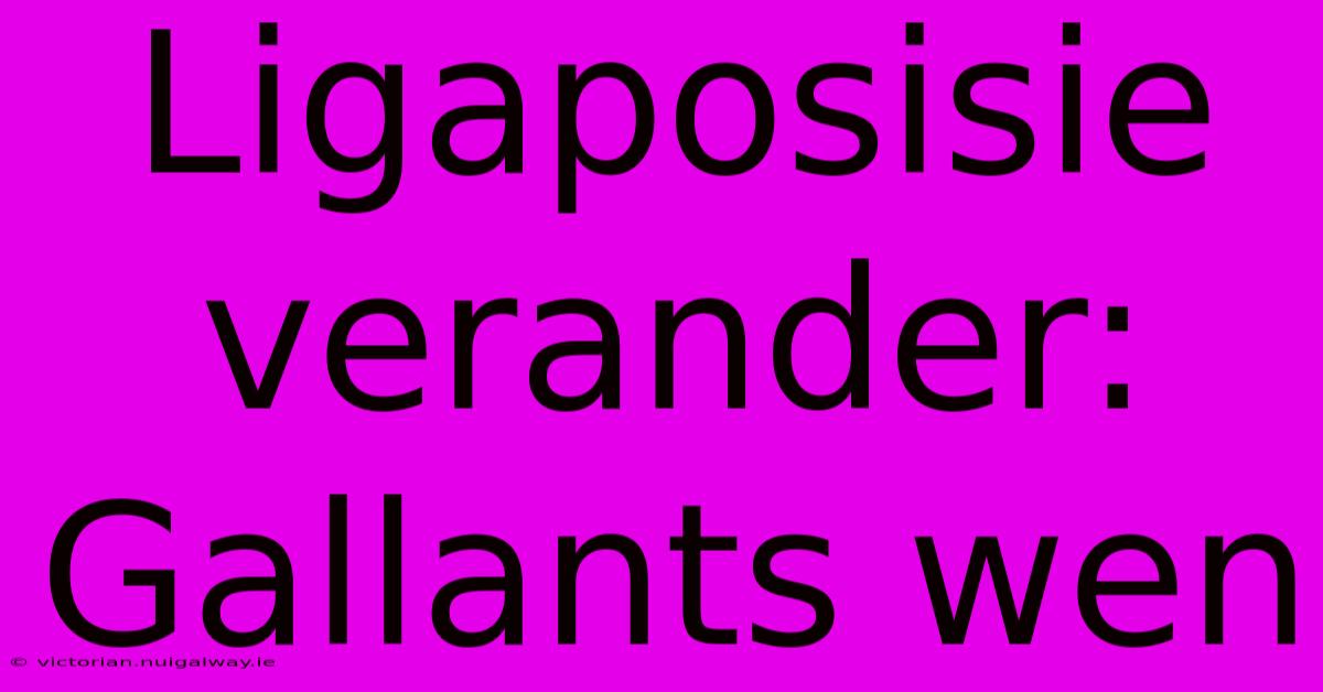 Ligaposisie Verander: Gallants Wen