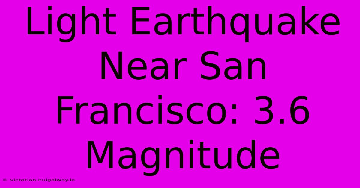 Light Earthquake Near San Francisco: 3.6 Magnitude