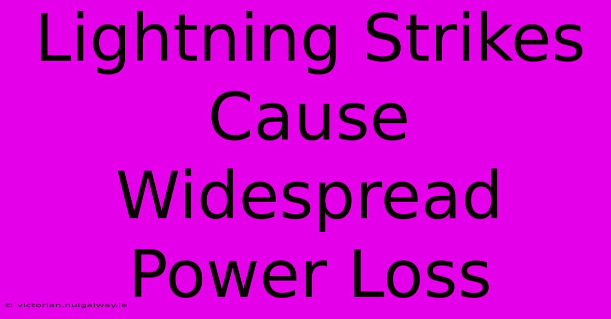 Lightning Strikes Cause Widespread Power Loss