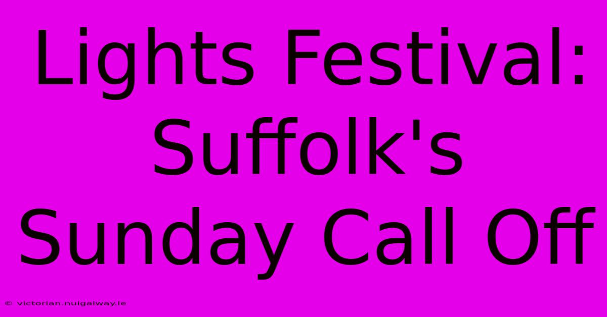 Lights Festival: Suffolk's Sunday Call Off